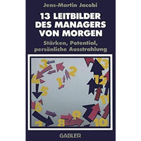 13 Leitbilder des Managers von Morgen: St?rken, Potential, pers?nliche Ausstrahl [Paperback]