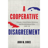 A Cooperative Disagreement: CanadaUnited States Relations and Revolutionary Cub [Hardcover]