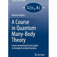 A Course in Quantum Many-Body Theory: From Conventional Fermi Liquids to Strongl [Paperback]