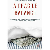 A Fragile Balance: Emergency Savings and Liquid Resources for Low-Income Consume [Paperback]