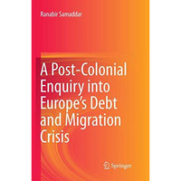 A Post-Colonial Enquiry into Europes Debt and Migration Crisis [Paperback]