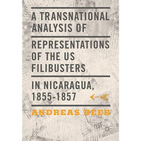 A Transnational Analysis of Representations of the US Filibusters in Nicaragua,  [Hardcover]