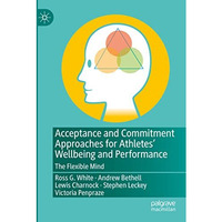 Acceptance and Commitment Approaches for Athletes Wellbeing and Performance: Th [Paperback]