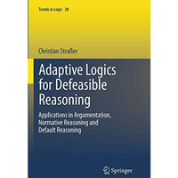 Adaptive Logics for Defeasible Reasoning: Applications in Argumentation, Normati [Paperback]