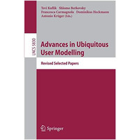 Advances in Ubiquitous User Modelling: Revised Selected Papers [Paperback]