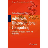 Advances in Unconventional Computing: Volume 2: Prototypes, Models and Algorithm [Hardcover]