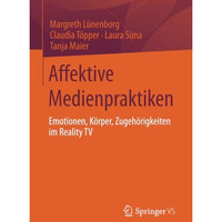 Affektive Medienpraktiken: Emotionen, K?rper, Zugeh?rigkeiten im Reality TV [Paperback]