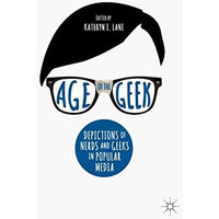 Age of the Geek: Depictions of Nerds and Geeks in Popular Media [Hardcover]