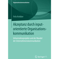 Akzeptanz durch inputorientierte Organisationskommunikation: Infrastrukturprojek [Paperback]