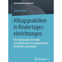 Alltagspraktiken in Kindertageseinrichtungen: Eine videographische Studie zum Mi [Paperback]