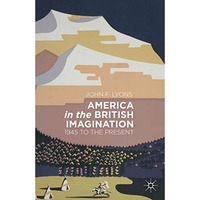 America in the British Imagination: 1945 to the Present [Hardcover]