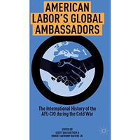 American Labor's Global Ambassadors: The International History of the AFL-CIO du [Hardcover]