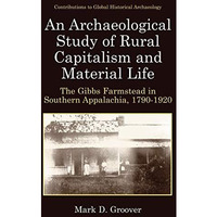 An Archaeological Study of Rural Capitalism and Material Life: The Gibbs Farmste [Hardcover]