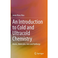 An Introduction to Cold and Ultracold Chemistry: Atoms, Molecules, Ions and Rydb [Paperback]