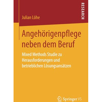 Angeh?rigenpflege neben dem Beruf: Mixed Methods Studie zu Herausforderungen und [Paperback]