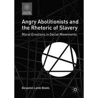 Angry Abolitionists and the Rhetoric of Slavery: Moral Emotions in Social Moveme [Hardcover]