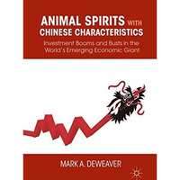 Animal Spirits with Chinese Characteristics: Investment Booms and Busts in the W [Paperback]