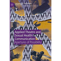 Applied Theatre and Sexual Health Communication: Apertures of Possibility [Hardcover]