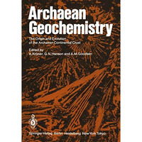 Archaean Geochemistry: The Origin and Evolution of the Archaean Continental Crus [Paperback]