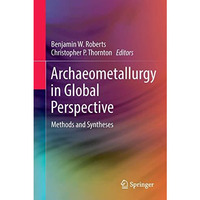 Archaeometallurgy in Global Perspective: Methods and Syntheses [Paperback]