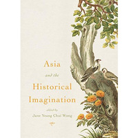 Asia and the Historical Imagination [Hardcover]