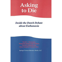 Asking to Die: Inside the Dutch Debate about Euthanasia [Paperback]