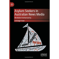 Asylum Seekers in Australian News Media: Mediated (In)humanity [Hardcover]