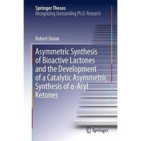 Asymmetric Synthesis of Bioactive Lactones and the Development of a Catalytic As [Hardcover]