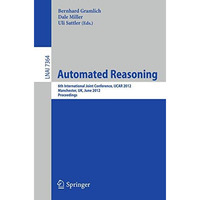 Automated Reasoning: 6th International Joint Conference, IJCAR 2012, Manchester, [Paperback]