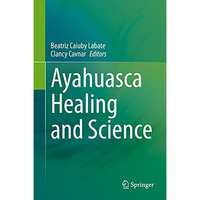 Ayahuasca Healing and Science [Hardcover]