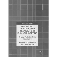 Balancing Control and Flexibility in Public Budgeting: A New Role for Rule Varia [Paperback]