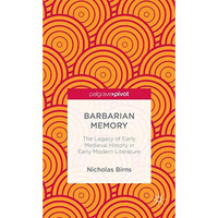 Barbarian Memory: The Legacy of Early Medieval History in Early Modern Literatur [Hardcover]