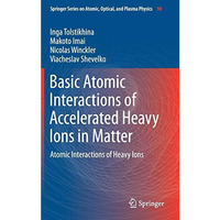 Basic Atomic Interactions of Accelerated Heavy Ions in Matter: Atomic Interactio [Hardcover]