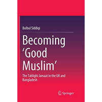 Becoming Good Muslim: The Tablighi Jamaat in the UK and Bangladesh [Paperback]