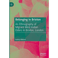 Belonging in Brixton: An Ethnography of Migrant West Indian Elders in Brixton, L [Hardcover]