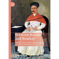 Between Boston and Bombay: Cultural and Commercial Encounters of Yankees and Par [Hardcover]