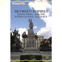 Between Empires: Mart?, Rizal, and the Intercolonial Alliance [Hardcover]