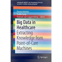 Big Data in Healthcare: Extracting Knowledge from Point-of-Care Machines [Paperback]