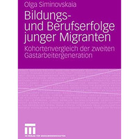 Bildungs- und Berufserfolge junger Migranten: Kohortenvergleich der zweiten Gast [Paperback]