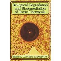 Biological Degradation and Bioremediation of Toxic Chemicals [Hardcover]