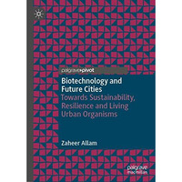 Biotechnology and Future Cities: Towards Sustainability, Resilience and Living U [Hardcover]