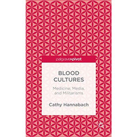 Blood Cultures: Medicine, Media, and Militarisms [Hardcover]