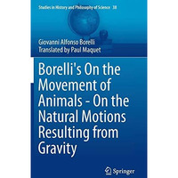 Borelli's On the Movement of Animals - On the Natural Motions Resulting from Gra [Hardcover]