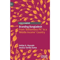 Branding Bangladesh: From Bottomless Pit to a Middle Income Country [Hardcover]