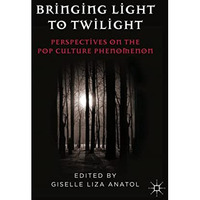 Bringing Light to Twilight: Perspectives on a Pop Culture Phenomenon [Hardcover]