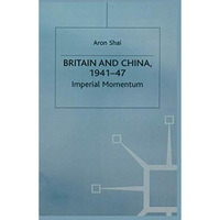 Britain And China, 1941-47: Imperial Momentum [Hardcover]