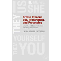 British Pronoun Use, Prescription, and Processing: Linguistic and Social Influen [Paperback]