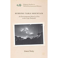 Burning Table Mountain: An Environmental History of Fire on the Cape Peninsula [Hardcover]