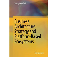 Business Architecture Strategy and Platform-Based Ecosystems [Hardcover]