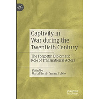 Captivity in War during the Twentieth Century: The Forgotten Diplomatic Role of  [Paperback]